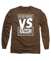 Everybody VS Racism - Long Sleeve T-Shirt
