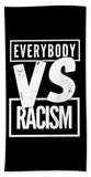Everybody VS Racism - Beach Towel