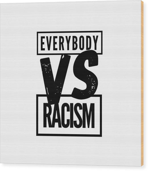 Black Label Everybody VS Racism - Wood Print